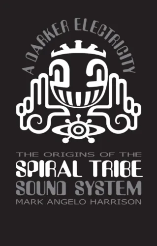 A Darker Electricity: The Origins Of The Spiral Tribe Soundsystem – Paperback