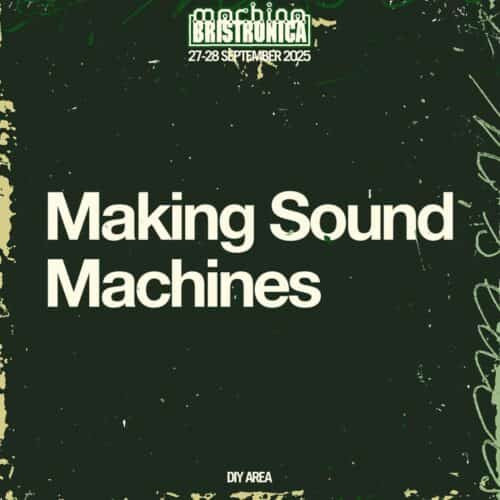 Making Sound Machines DIY Workshop: Machina Bristronica 2025 (Reservation)