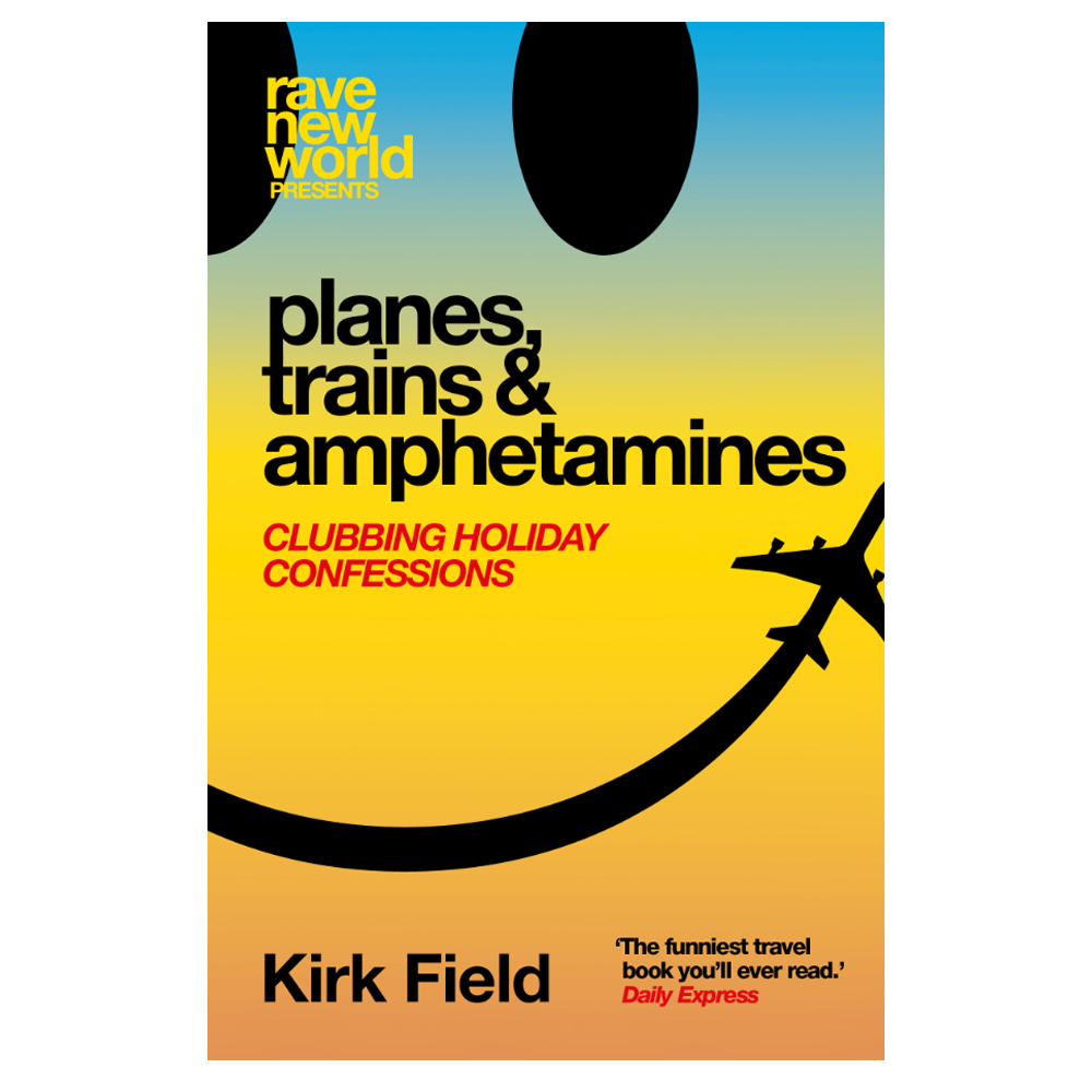 Planes, Trains & Amphetamines: Clubbing Holiday Confessions – Paperback